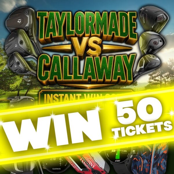 WIN 50 TICKETS INTO THE TAYLORMADE VS CALLAWAY TRIO DRAW!